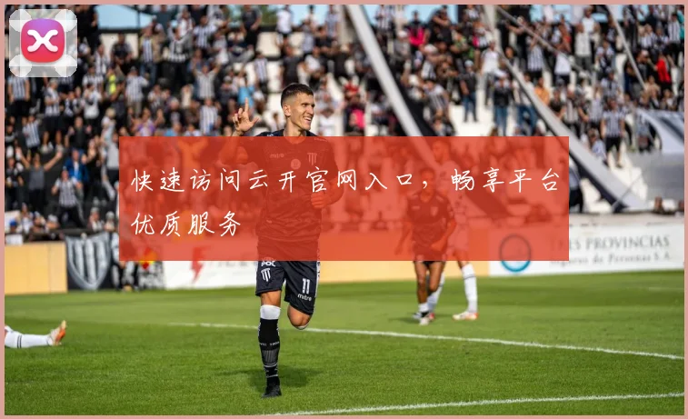 快速访问云开官网入口，畅享平台优质服务