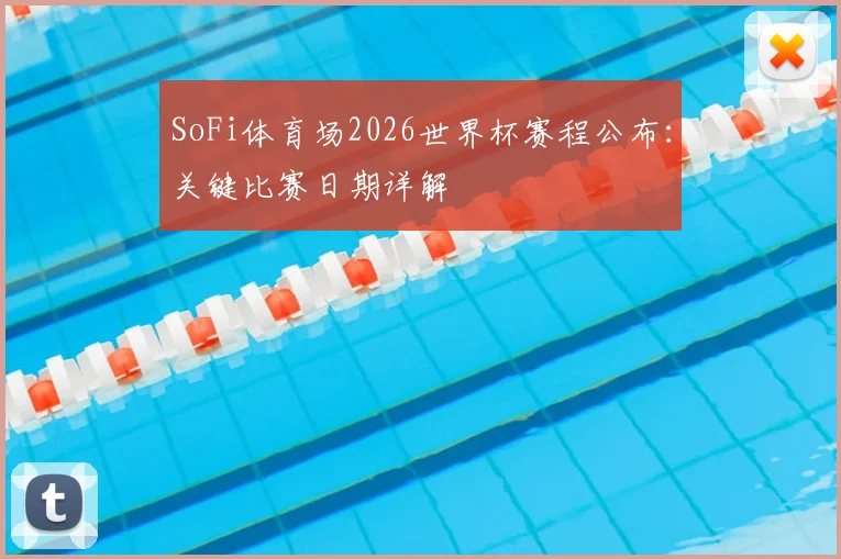 SoFi体育场2026世界杯赛程公布：关键比赛日期详解